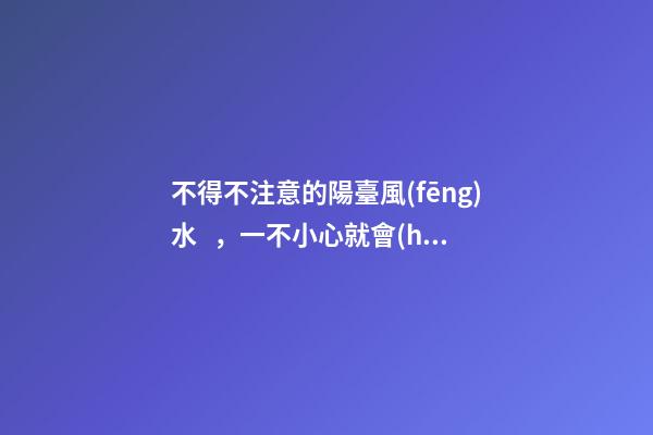 不得不注意的陽臺風(fēng)水，一不小心就會(huì)破財(cái)